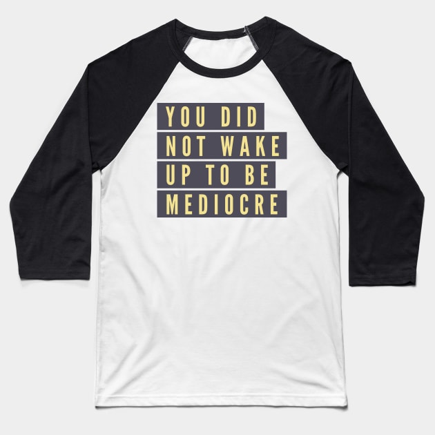 You did not wake up to be mediocre Baseball T-Shirt by B A Y S T A L T